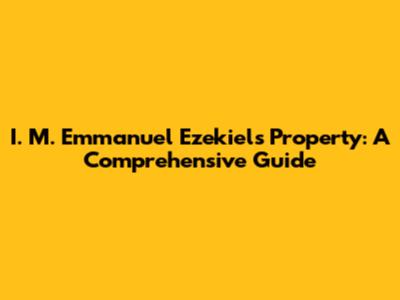 I. M. Emmanuel Ezekiel's Property: A Comprehensive Guide