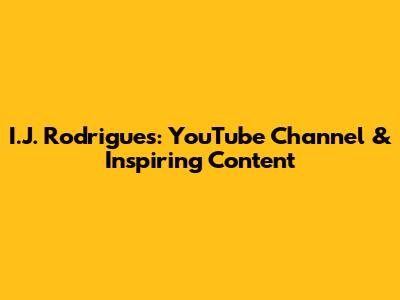 I.J. Rodrigues: YouTube Channel & Inspiring Content