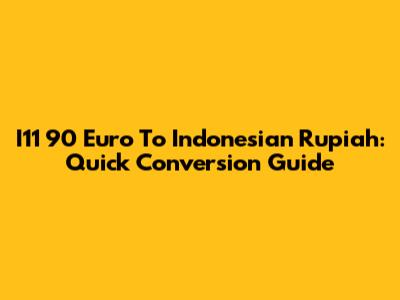 I11 90 Euro To Indonesian Rupiah: Quick Conversion Guide