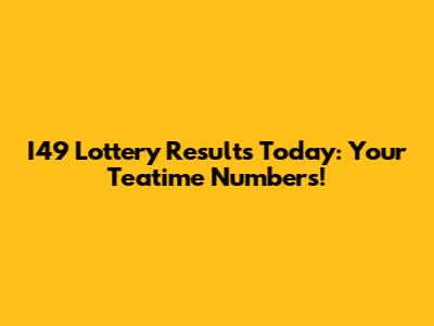I49 Lottery Results Today: Your Teatime Numbers!