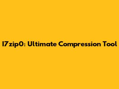 I7zip0: Ultimate Compression Tool