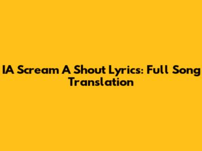 IA Scream A Shout Lyrics: Full Song Translation