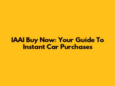 IAAI Buy Now: Your Guide To Instant Car Purchases