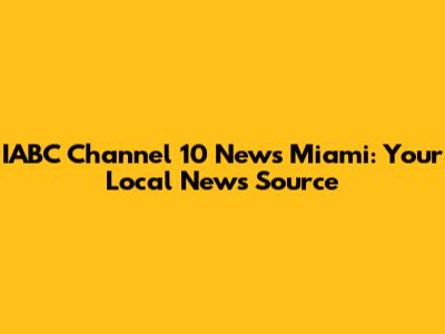 IABC Channel 10 News Miami: Your Local News Source