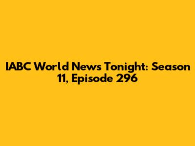 IABC World News Tonight: Season 11, Episode 296