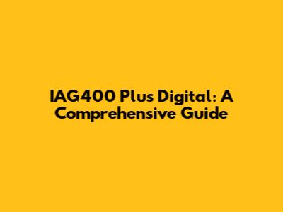IAG400 Plus Digital: A Comprehensive Guide