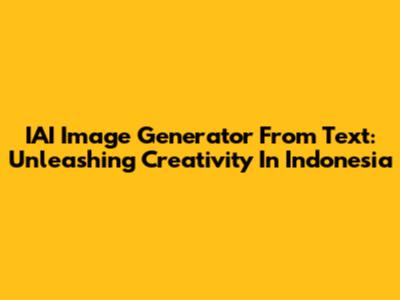 IAI Image Generator From Text: Unleashing Creativity In Indonesia