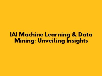IAI Machine Learning & Data Mining: Unveiling Insights