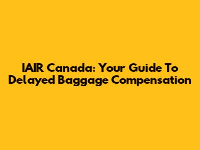 IAIR Canada: Your Guide To Delayed Baggage Compensation