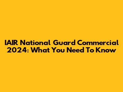 IAIR National Guard Commercial 2024: What You Need To Know