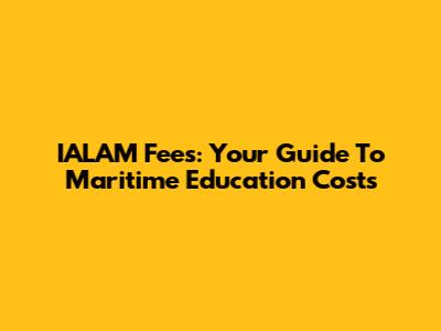IALAM Fees: Your Guide To Maritime Education Costs