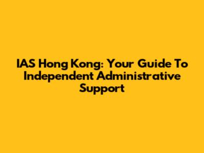 IAS Hong Kong: Your Guide To Independent Administrative Support