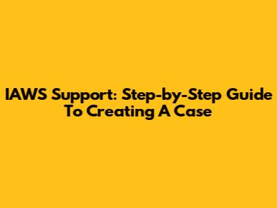 IAWS Support: Step-by-Step Guide To Creating A Case