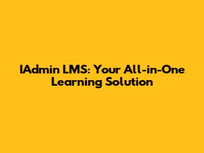 IAdmin LMS: Your All-in-One Learning Solution
