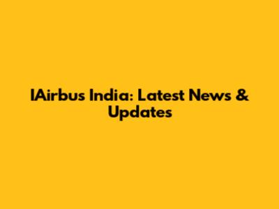 IAirbus India: Latest News & Updates