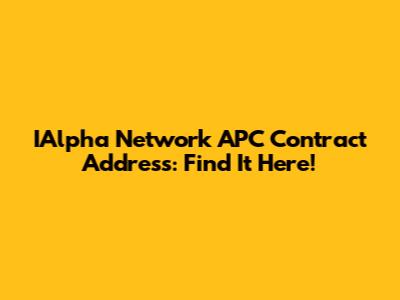 IAlpha Network APC Contract Address: Find It Here!