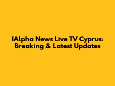 IAlpha News Live TV Cyprus: Breaking & Latest Updates