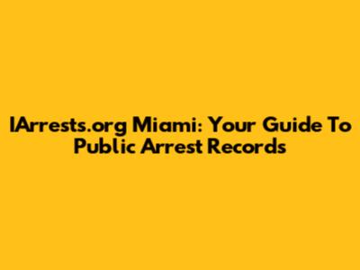 IArrests.org Miami: Your Guide To Public Arrest Records