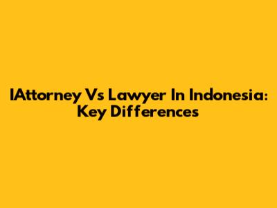 IAttorney Vs Lawyer In Indonesia: Key Differences