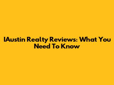 IAustin Realty Reviews: What You Need To Know