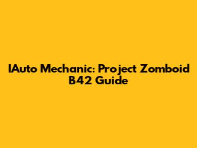 IAuto Mechanic: Project Zomboid B42 Guide