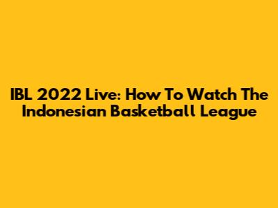 IBL 2022 Live: How To Watch The Indonesian Basketball League