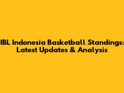 IBL Indonesia Basketball Standings: Latest Updates & Analysis
