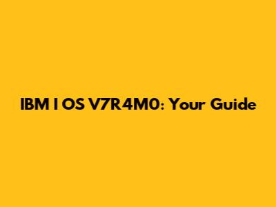 IBM I OS V7R4M0: Your Guide