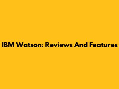 IBM Watson: Reviews And Features