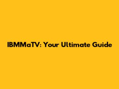 IBMMaTV: Your Ultimate Guide