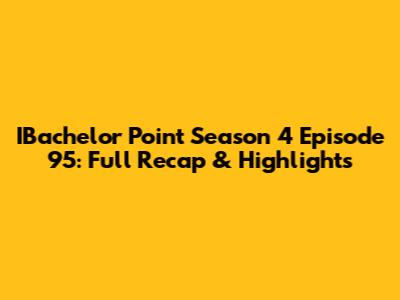 IBachelor Point Season 4 Episode 95: Full Recap & Highlights