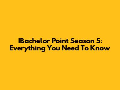 IBachelor Point Season 5: Everything You Need To Know