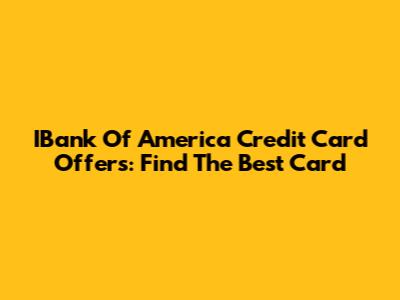 IBank Of America Credit Card Offers: Find The Best Card
