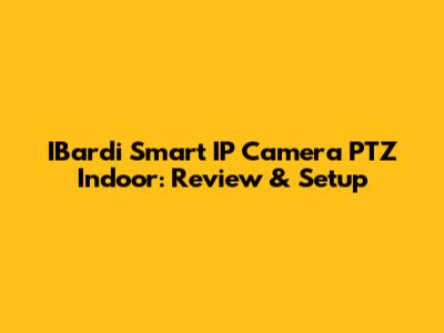 IBardi Smart IP Camera PTZ Indoor: Review & Setup