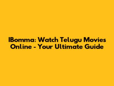 IBomma: Watch Telugu Movies Online - Your Ultimate Guide