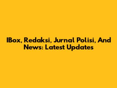 IBox, Redaksi, Jurnal Polisi, And News: Latest Updates