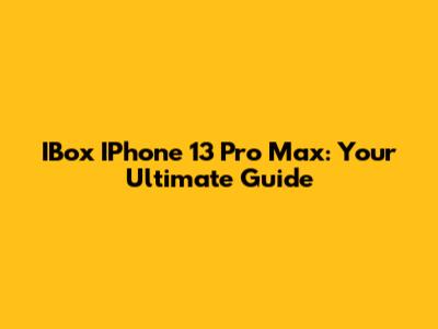 IBox IPhone 13 Pro Max: Your Ultimate Guide