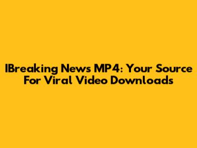 IBreaking News MP4: Your Source For Viral Video Downloads