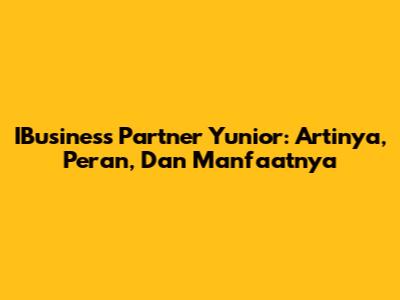 IBusiness Partner Yunior: Artinya, Peran, Dan Manfaatnya