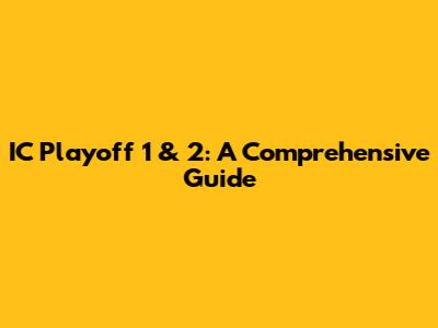 IC Playoff 1 & 2: A Comprehensive Guide