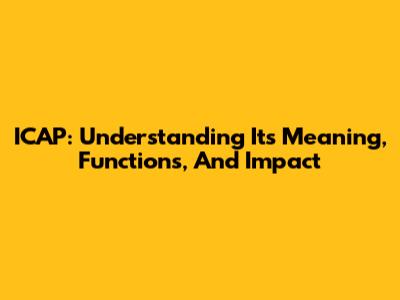 ICAP: Understanding Its Meaning, Functions, And Impact