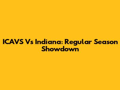ICAVS Vs Indiana: Regular Season Showdown
