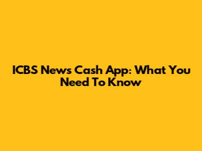 ICBS News Cash App: What You Need To Know