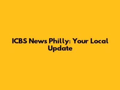 ICBS News Philly: Your Local Update