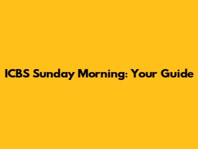 ICBS Sunday Morning: Your Guide