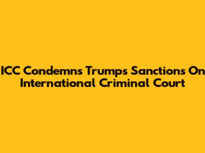 ICC Condemns Trump's Sanctions On International Criminal Court