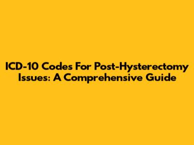 ICD-10 Codes For Post-Hysterectomy Issues: A Comprehensive Guide