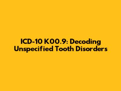 ICD-10 K00.9: Decoding Unspecified Tooth Disorders