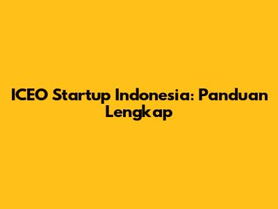 ICEO Startup Indonesia: Panduan Lengkap