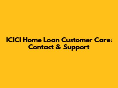 ICICI Home Loan Customer Care: Contact & Support